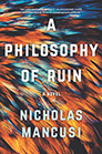 A Philosophy of Ruin: A Novel by Nicholas Mancusi