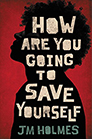 How are you going to save yourself by JM Holmes; silouette of teenager