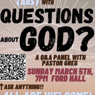 Join Athlete's Bible Study (ABS) with Questions About God? A Q&A panel with Pastor Greg. 7pm on Sunday, March 5th Ford Hall. Ask Anything!