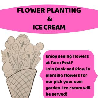 Image is of a ice cream cone filled with flowers and ice cream on stems, text reads "Enjoy seeing flowers at farm fest? Join Book and Plow in Planting flowers for our pick your own garden. Ice cream will be served!"