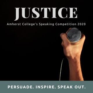 Picture of hand grasping microphone, framed by words "JUSTICE: Amherst College's Speaking Competition 2020" and "PERSUADE. INSPIRE. SPEAK OUT."