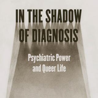 Book cover - the words "In the Shadow of Diagnosis: Psychiatric Power and Queer Life" casting a long shadow