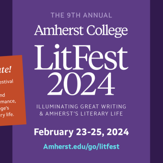 Text on a purple background: "Amherst College LitFest 2024, February 23-25, 2024." Orange box of text to the left says: "Save the Date. LitFest is a literary festival celebrating fiction, nonfiction, poetry and spoken-word performance, along with the College's extraordinary literary life."