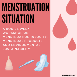 The Menstruation Situation: a Bodies Week workshop on menstruation inequity, menstrual products, and environmental sustainability!