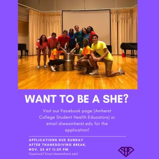 [Image of SHEs onstage] WANT TO BE A SHE? Visit our Facebook page (Amherst College Student Health Educators) or email she@amherst.edu for the application! 