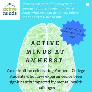 Active Minds at Amherst--An exhibition celebrating Amherst College students who have experienced or been significantly impacted by mental health challenges.
