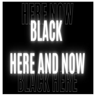 Sentence "Black Here and Now" in white font on a black background 