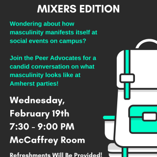 Wondering about how masculinity manifests itself at social events on campus? Join the Peer Advocates for a candid conversation on what masculinity looks like at Amherst parties!