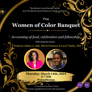 black flyer with gold embellishments, which reads: The Women's and Gender Center and Multicultural Resource Center presents: The Women of Color Banquet. An evening of food, celebration and fellowship. Thursday, March 14th, 2024 from 5-7pm in Powerhouse.