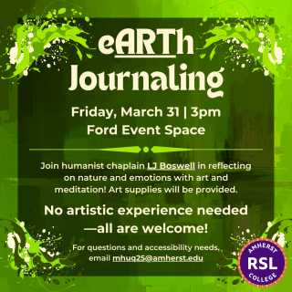 Light-colored text on a green watercolor background, with paint splashes on the corners. This event (Earth Journaling) is hosted by the Center for Religious and Spiritual Life. It will be held on Friday, March 31 at 3pm in the Ford Event Space.