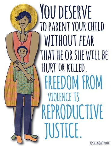 Image of dark skinned parent holding their child, with text reading, "You deserve to parent your child without fear that he or she will be hurt or killed. Freedom from violence is reproductive justice."
